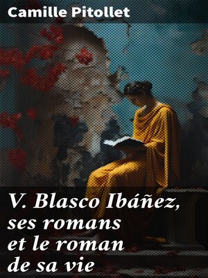 cover image of V. Blasco Ibáñez, ses romans et le roman de sa vie